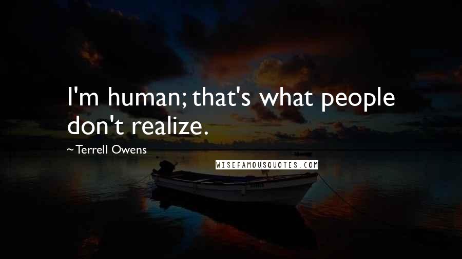 Terrell Owens Quotes: I'm human; that's what people don't realize.