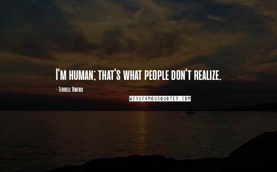 Terrell Owens Quotes: I'm human; that's what people don't realize.