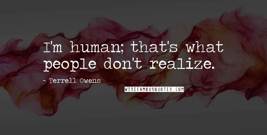 Terrell Owens Quotes: I'm human; that's what people don't realize.