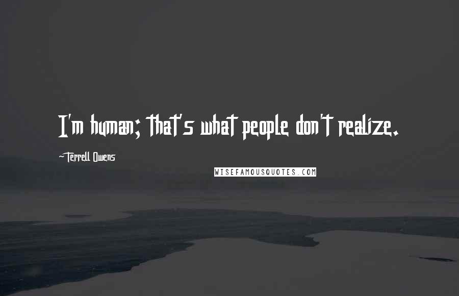 Terrell Owens Quotes: I'm human; that's what people don't realize.