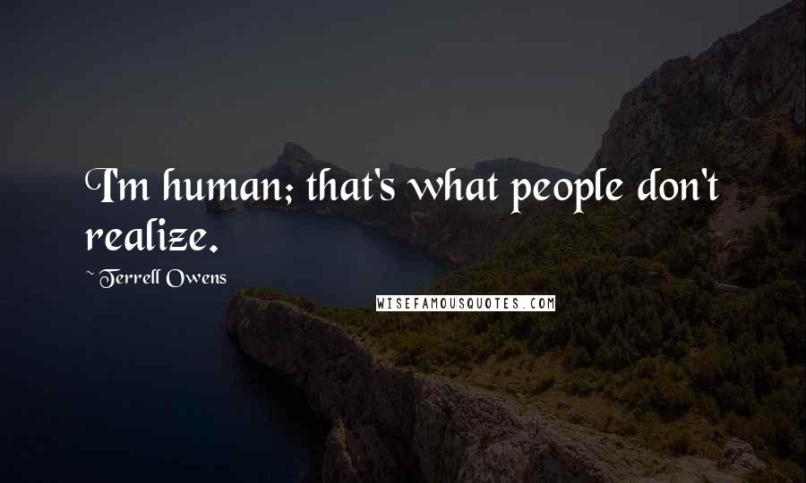 Terrell Owens Quotes: I'm human; that's what people don't realize.