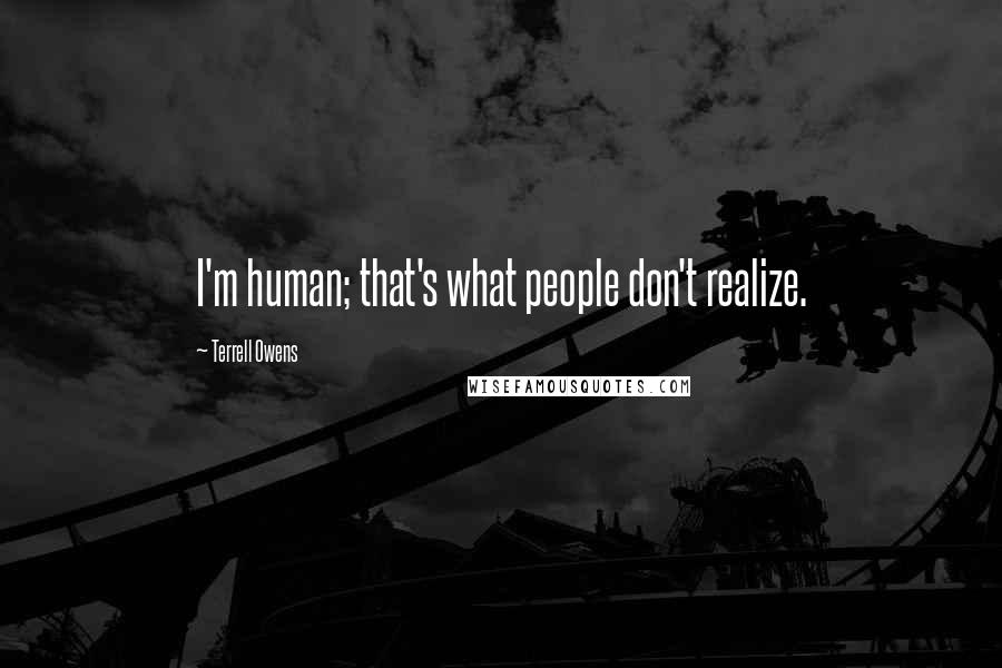 Terrell Owens Quotes: I'm human; that's what people don't realize.