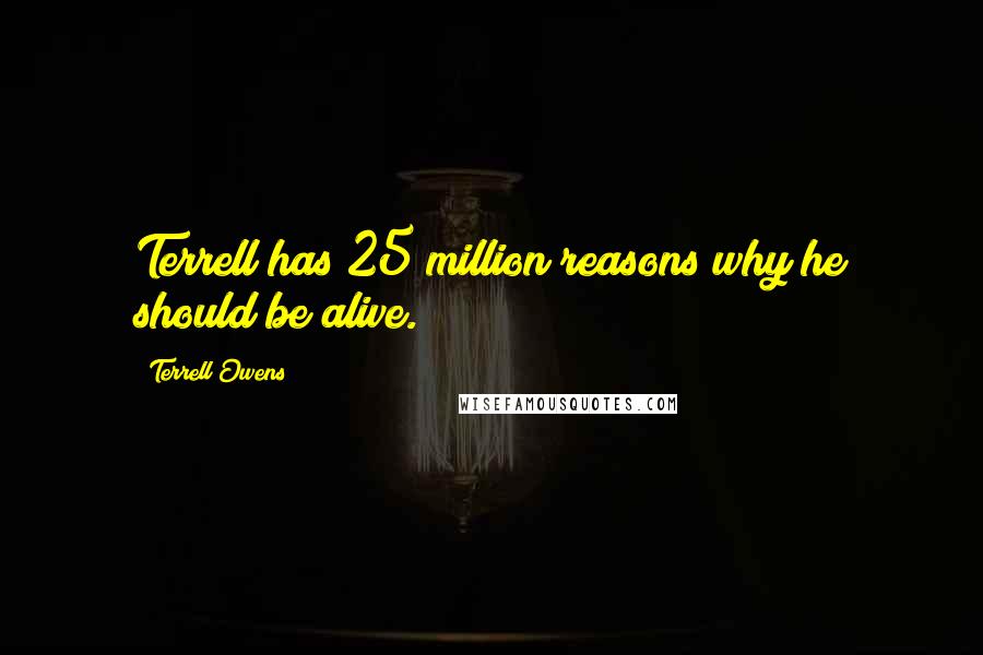 Terrell Owens Quotes: Terrell has 25 million reasons why he should be alive.