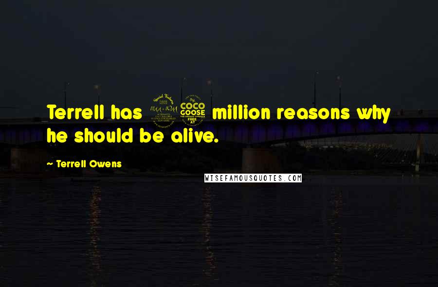 Terrell Owens Quotes: Terrell has 25 million reasons why he should be alive.