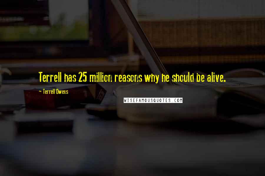Terrell Owens Quotes: Terrell has 25 million reasons why he should be alive.
