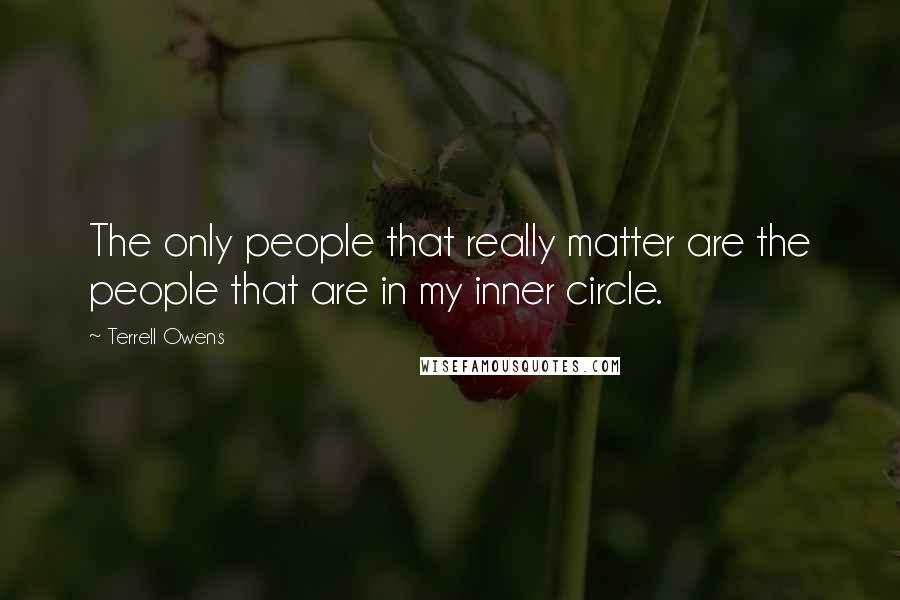 Terrell Owens Quotes: The only people that really matter are the people that are in my inner circle.