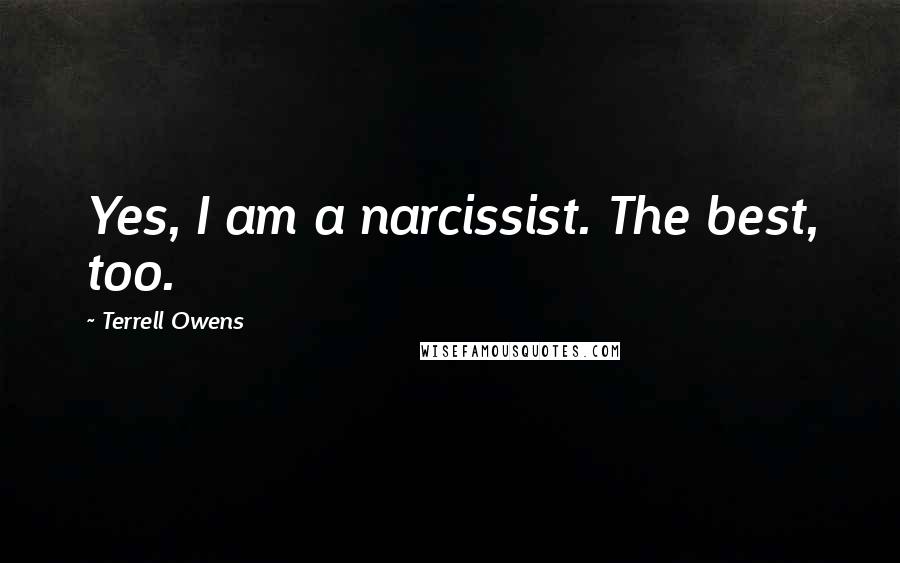 Terrell Owens Quotes: Yes, I am a narcissist. The best, too.