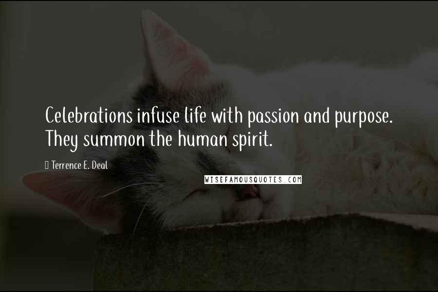 Terrence E. Deal Quotes: Celebrations infuse life with passion and purpose. They summon the human spirit.