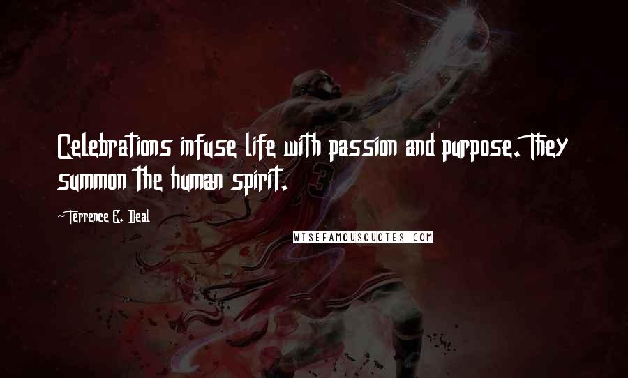 Terrence E. Deal Quotes: Celebrations infuse life with passion and purpose. They summon the human spirit.