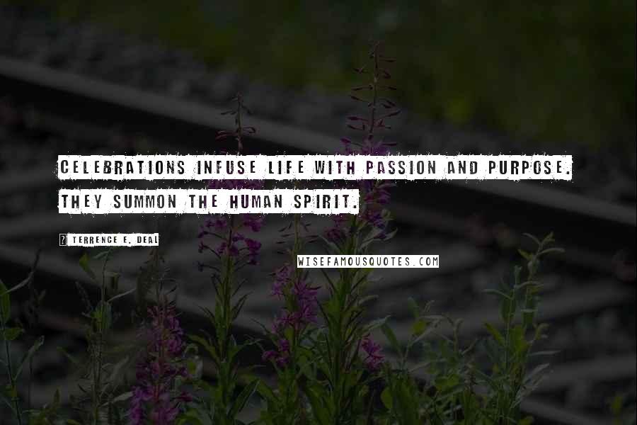 Terrence E. Deal Quotes: Celebrations infuse life with passion and purpose. They summon the human spirit.