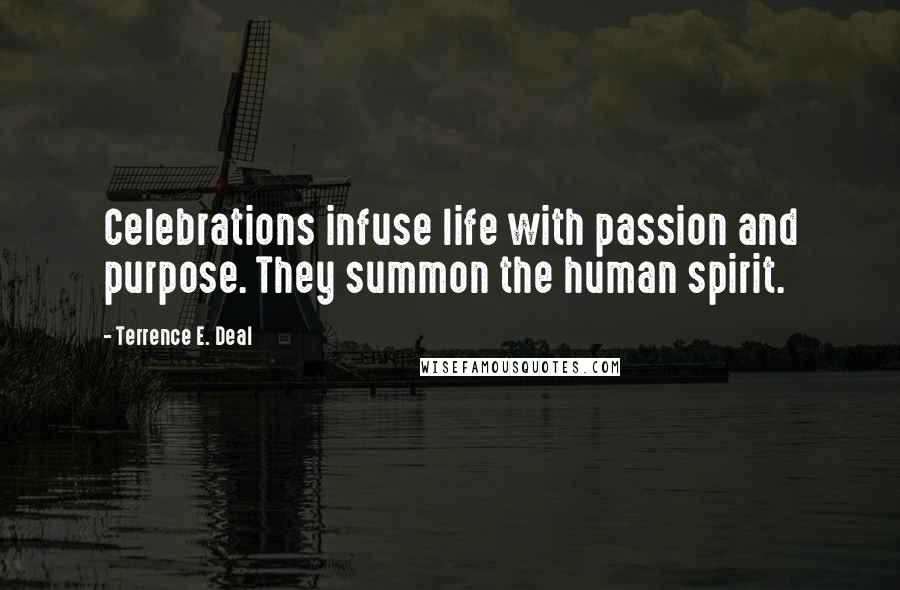 Terrence E. Deal Quotes: Celebrations infuse life with passion and purpose. They summon the human spirit.