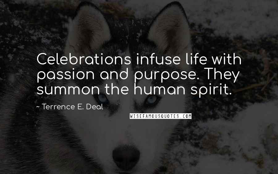 Terrence E. Deal Quotes: Celebrations infuse life with passion and purpose. They summon the human spirit.