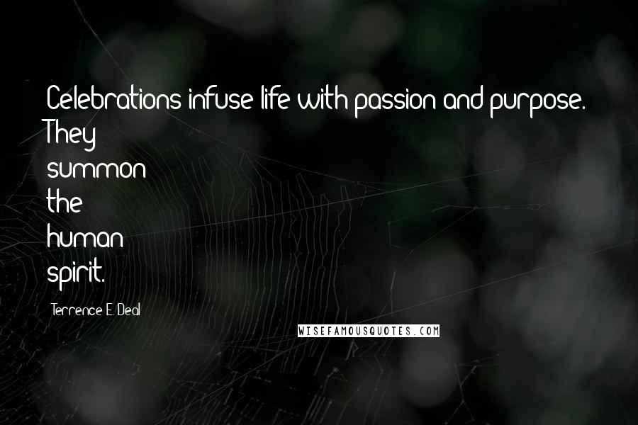 Terrence E. Deal Quotes: Celebrations infuse life with passion and purpose. They summon the human spirit.