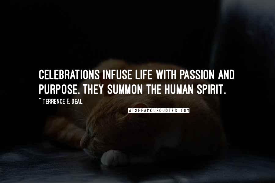 Terrence E. Deal Quotes: Celebrations infuse life with passion and purpose. They summon the human spirit.