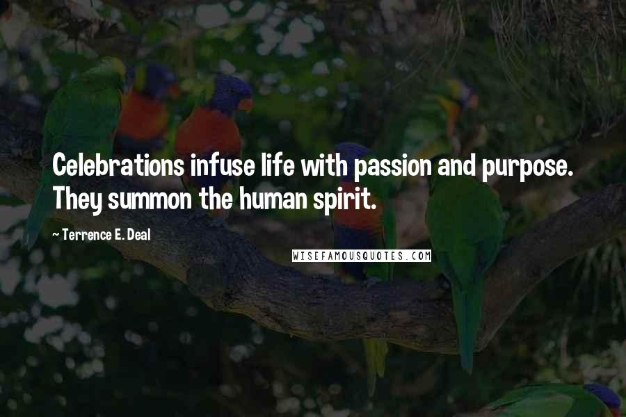 Terrence E. Deal Quotes: Celebrations infuse life with passion and purpose. They summon the human spirit.