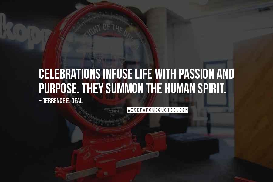 Terrence E. Deal Quotes: Celebrations infuse life with passion and purpose. They summon the human spirit.