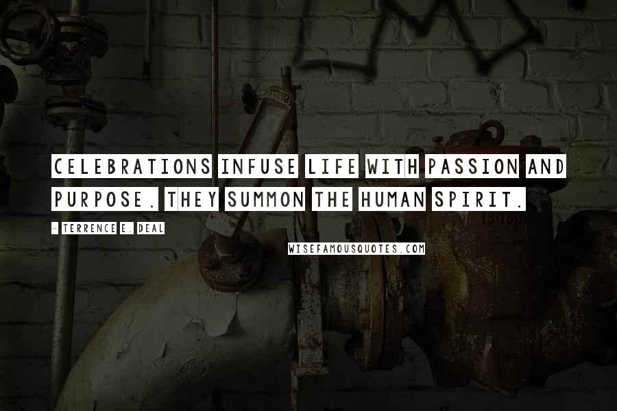 Terrence E. Deal Quotes: Celebrations infuse life with passion and purpose. They summon the human spirit.