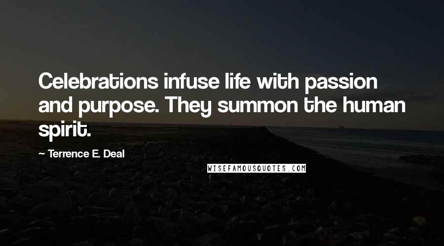 Terrence E. Deal Quotes: Celebrations infuse life with passion and purpose. They summon the human spirit.