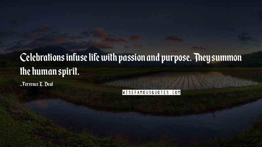 Terrence E. Deal Quotes: Celebrations infuse life with passion and purpose. They summon the human spirit.