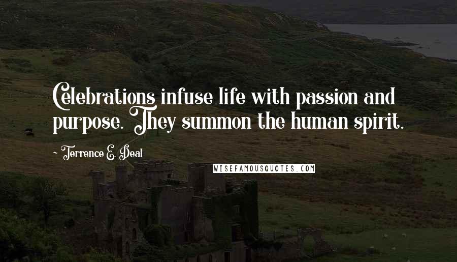 Terrence E. Deal Quotes: Celebrations infuse life with passion and purpose. They summon the human spirit.