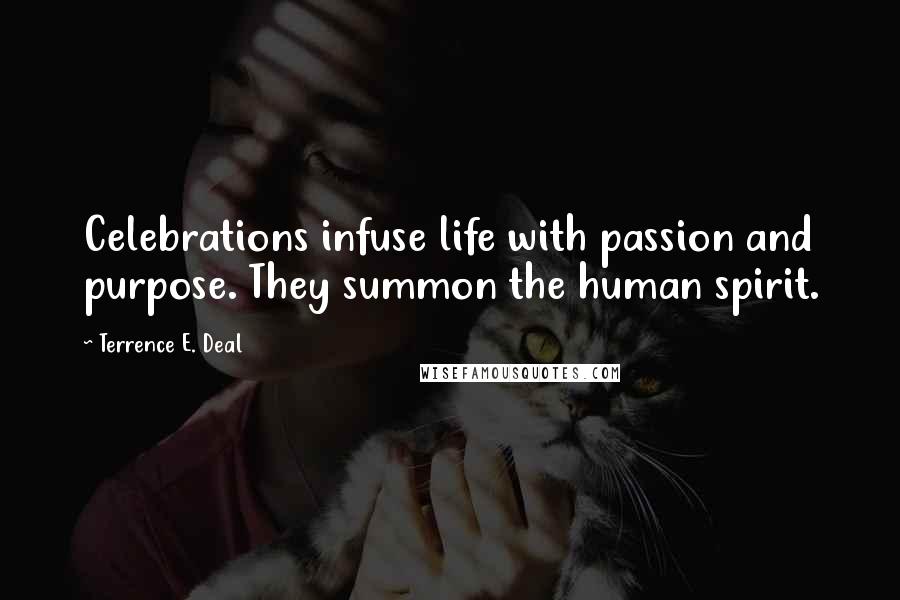 Terrence E. Deal Quotes: Celebrations infuse life with passion and purpose. They summon the human spirit.