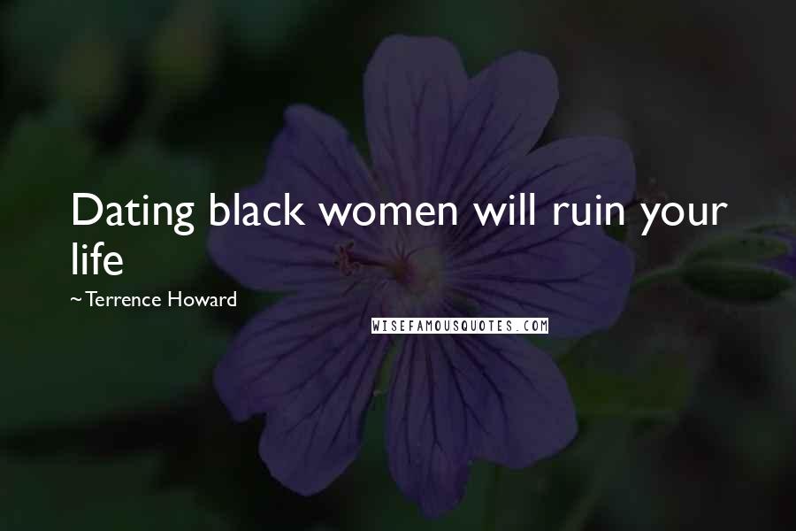 Terrence Howard Quotes: Dating black women will ruin your life