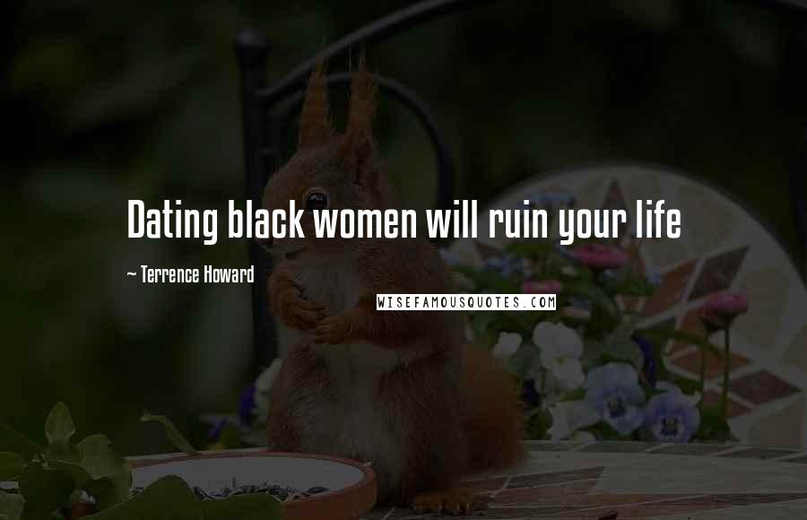 Terrence Howard Quotes: Dating black women will ruin your life