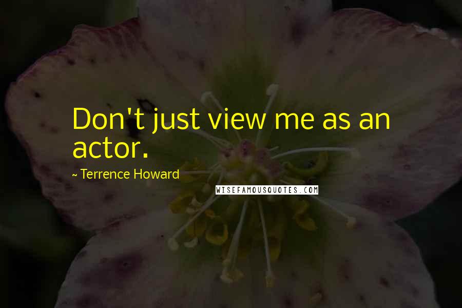 Terrence Howard Quotes: Don't just view me as an actor.