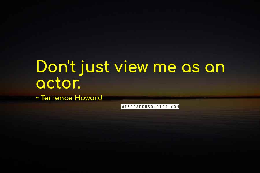 Terrence Howard Quotes: Don't just view me as an actor.