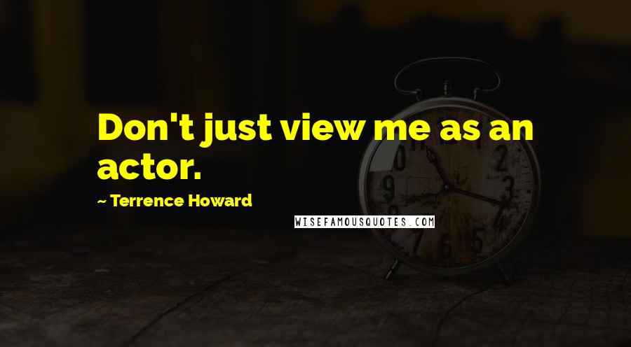 Terrence Howard Quotes: Don't just view me as an actor.