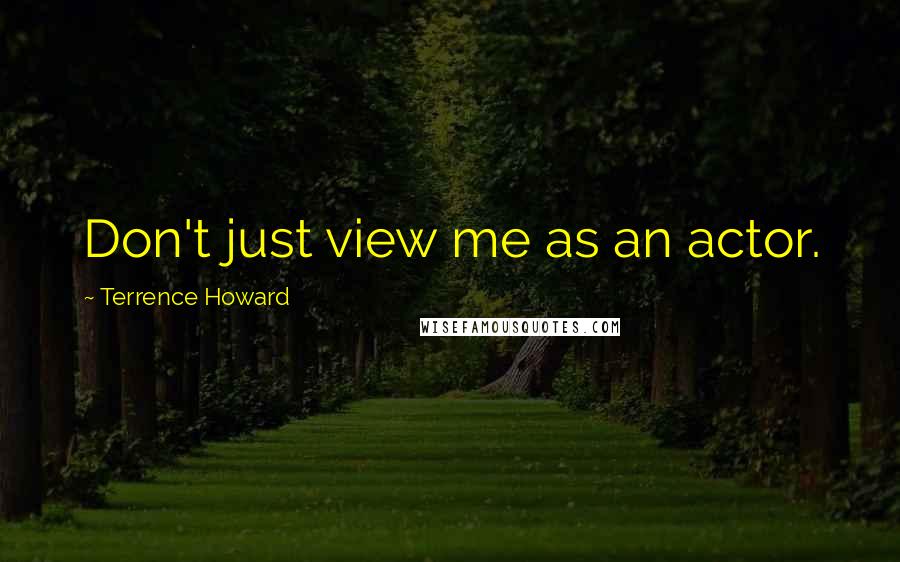 Terrence Howard Quotes: Don't just view me as an actor.