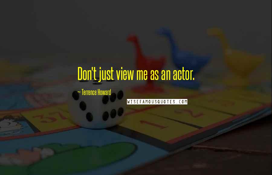 Terrence Howard Quotes: Don't just view me as an actor.