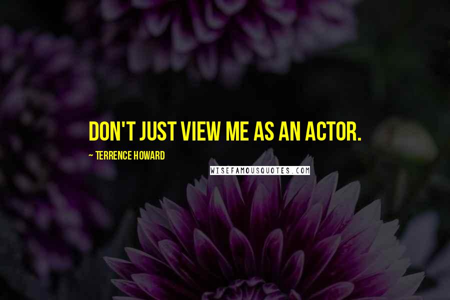 Terrence Howard Quotes: Don't just view me as an actor.