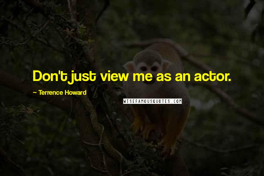 Terrence Howard Quotes: Don't just view me as an actor.