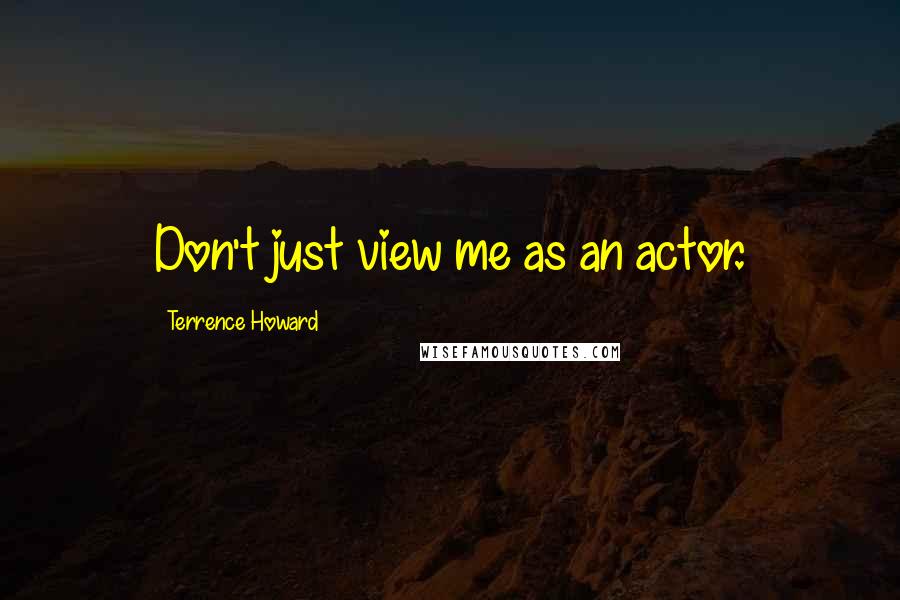 Terrence Howard Quotes: Don't just view me as an actor.