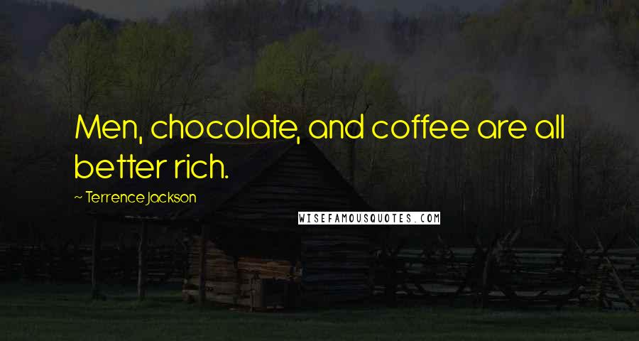 Terrence Jackson Quotes: Men, chocolate, and coffee are all better rich.