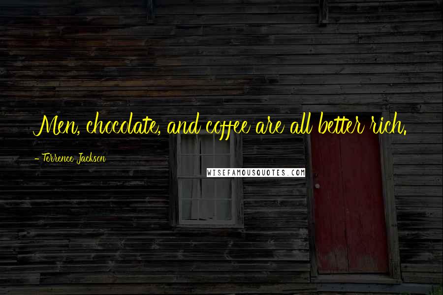 Terrence Jackson Quotes: Men, chocolate, and coffee are all better rich.