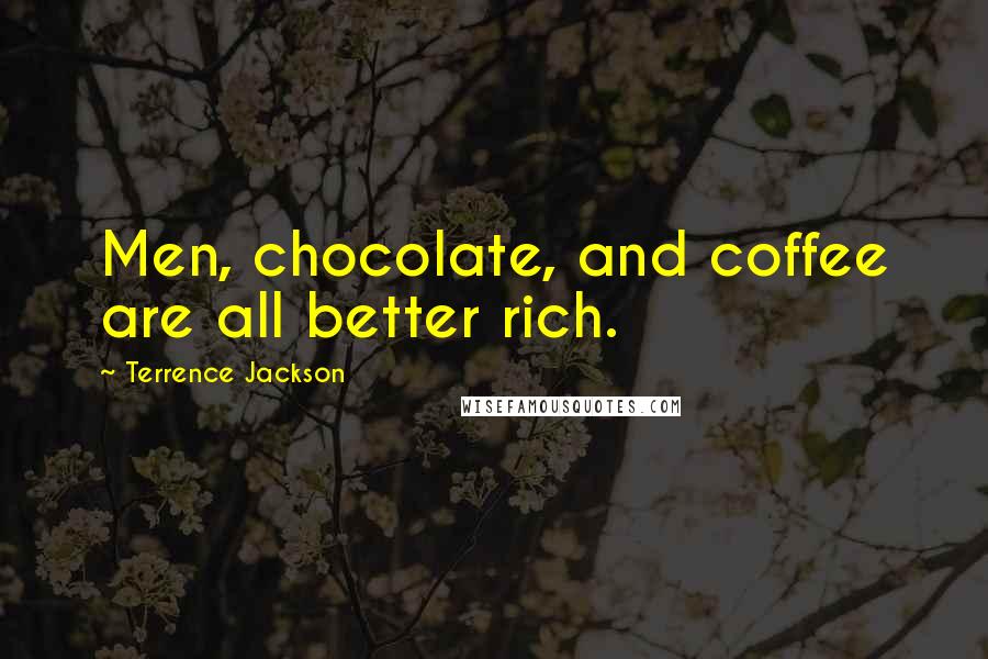 Terrence Jackson Quotes: Men, chocolate, and coffee are all better rich.