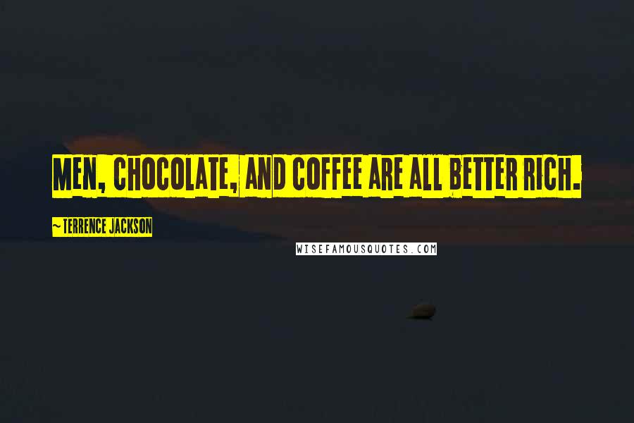 Terrence Jackson Quotes: Men, chocolate, and coffee are all better rich.