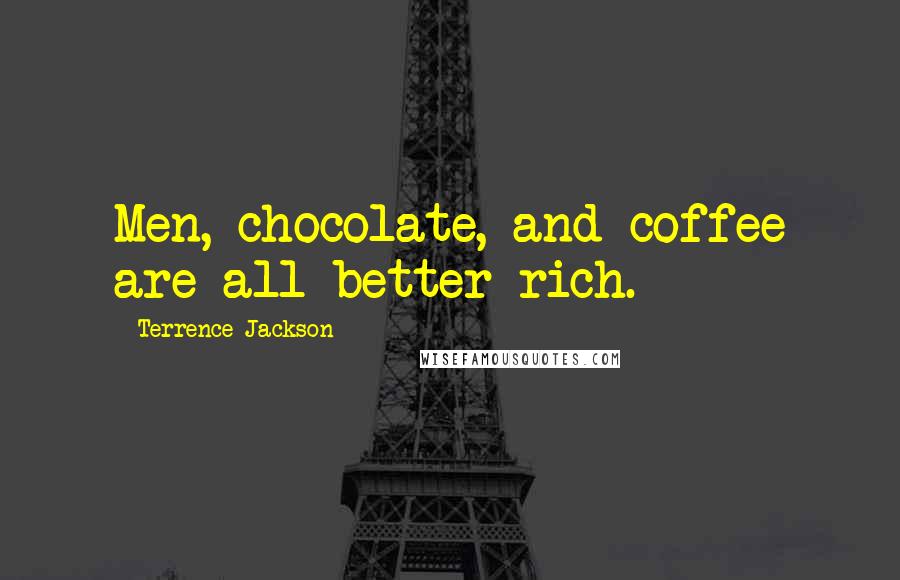 Terrence Jackson Quotes: Men, chocolate, and coffee are all better rich.