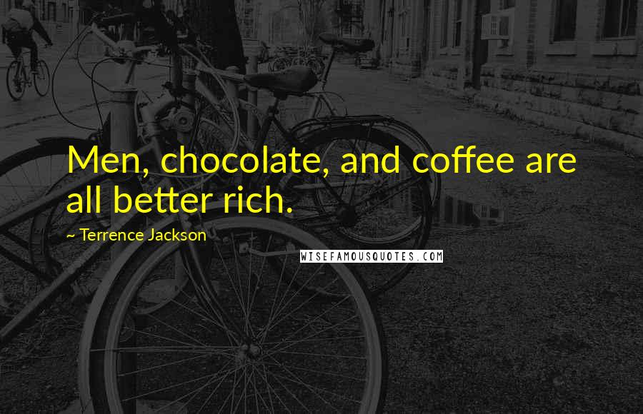 Terrence Jackson Quotes: Men, chocolate, and coffee are all better rich.