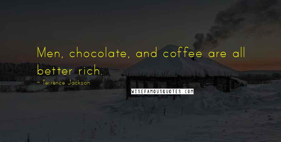 Terrence Jackson Quotes: Men, chocolate, and coffee are all better rich.