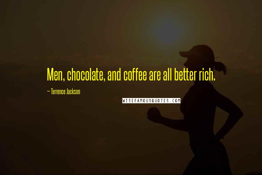 Terrence Jackson Quotes: Men, chocolate, and coffee are all better rich.