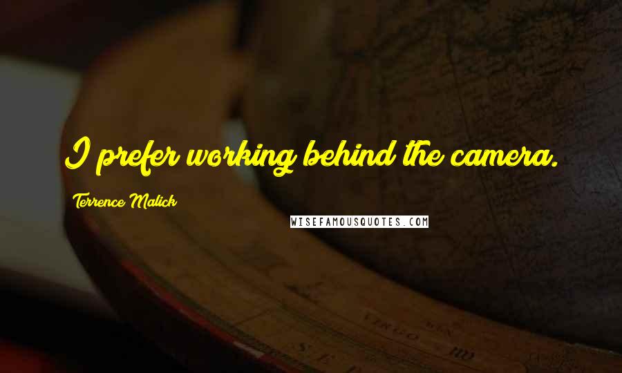 Terrence Malick Quotes: I prefer working behind the camera.