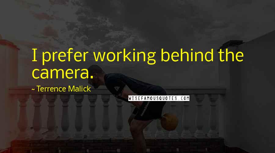 Terrence Malick Quotes: I prefer working behind the camera.