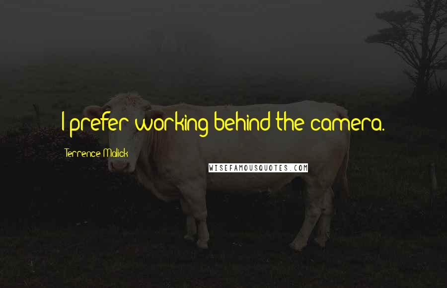 Terrence Malick Quotes: I prefer working behind the camera.