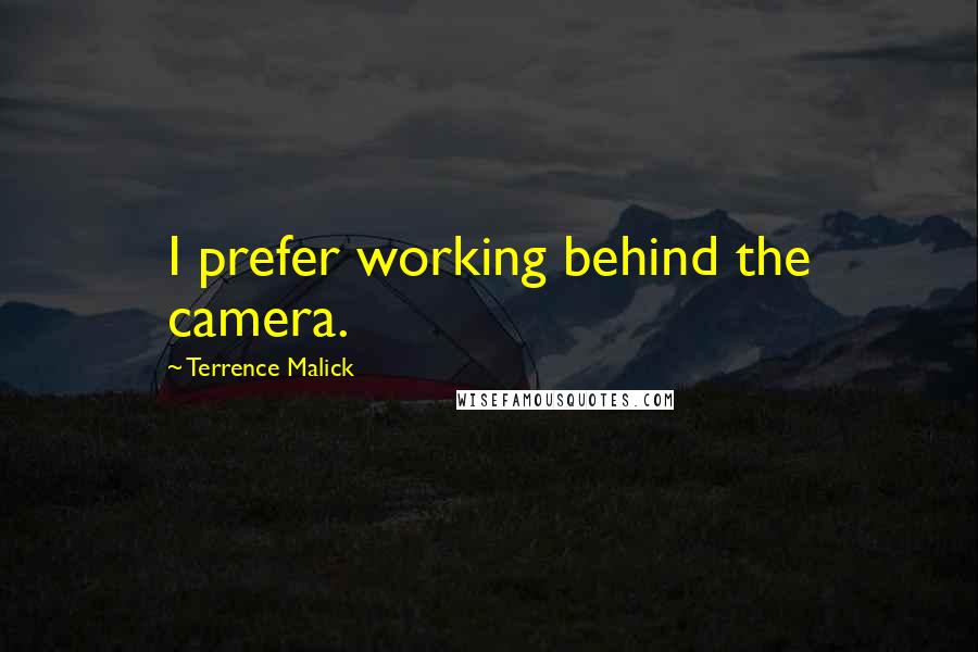 Terrence Malick Quotes: I prefer working behind the camera.