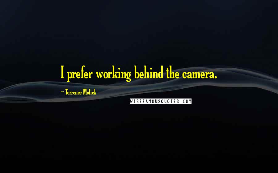 Terrence Malick Quotes: I prefer working behind the camera.