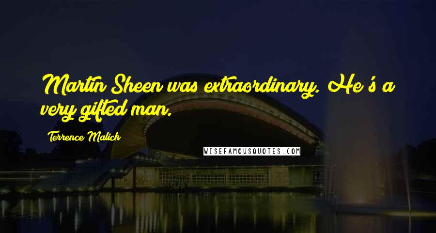 Terrence Malick Quotes: Martin Sheen was extraordinary. He's a very gifted man.