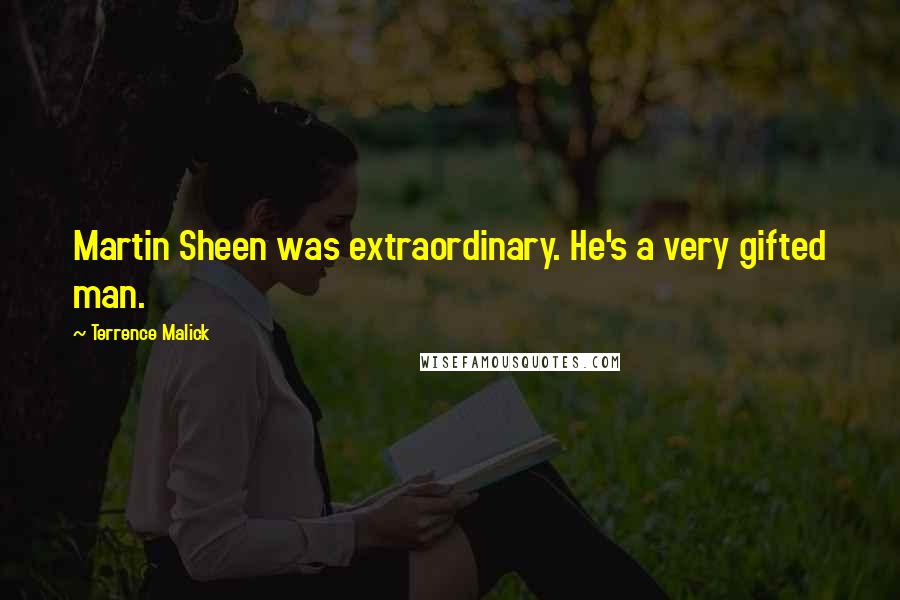 Terrence Malick Quotes: Martin Sheen was extraordinary. He's a very gifted man.